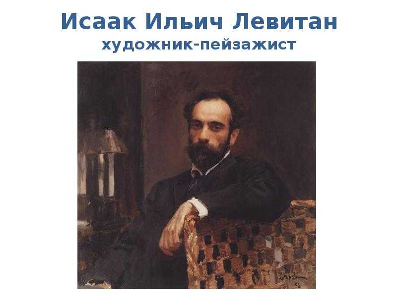 Художник исаак левитан (1860 – 1900). главное в живописи – это чувствовать!